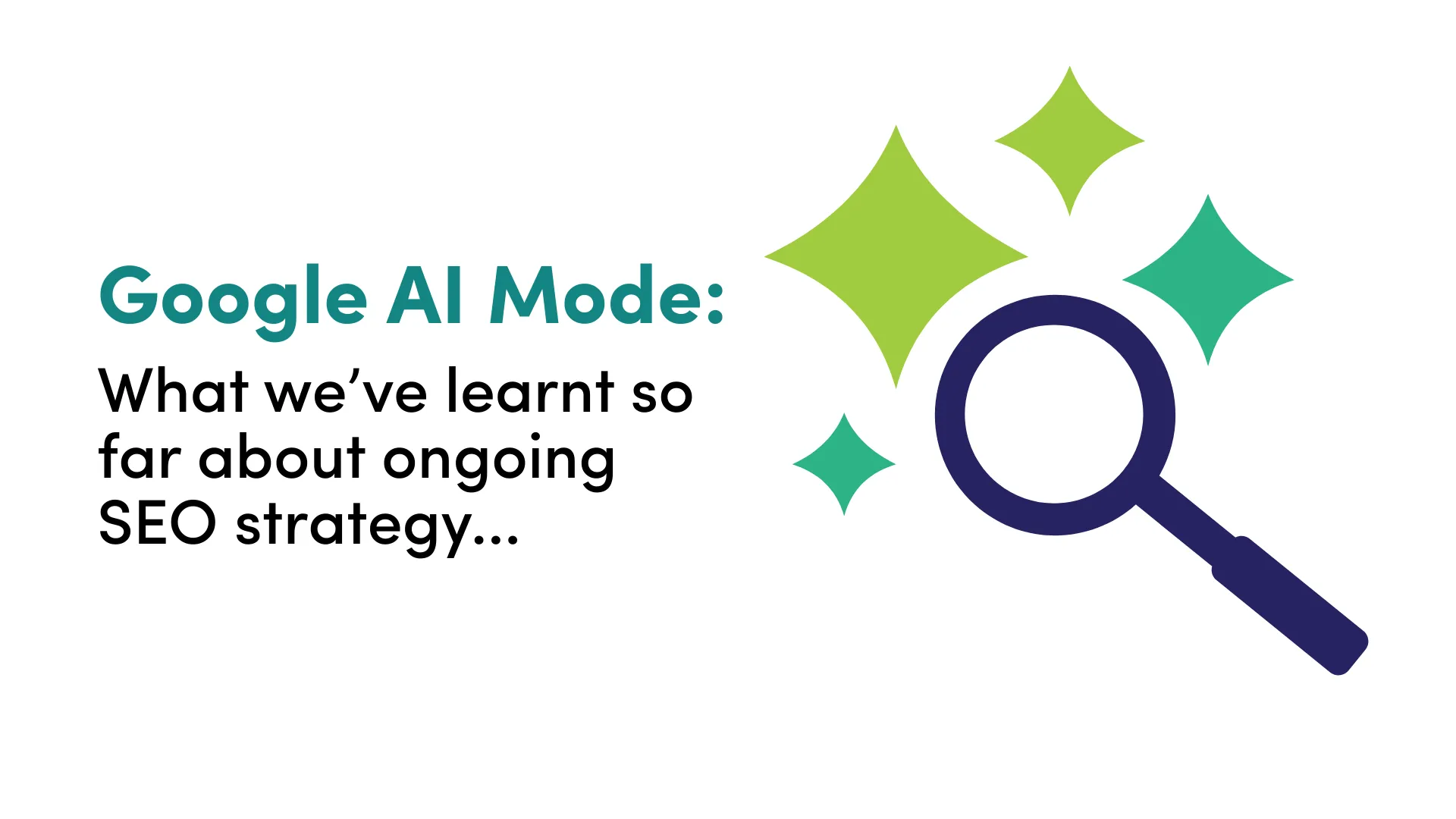 Google AI Mode: What we’ve learnt so far about ongoing SEO strategy...